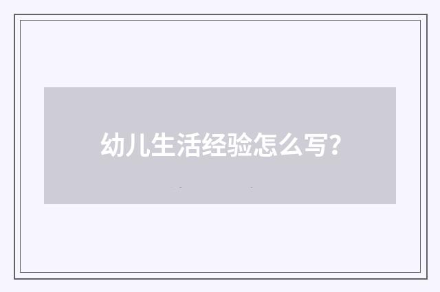 幼儿生活经验怎么写？
