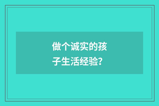 做个诚实的孩子生活经验？