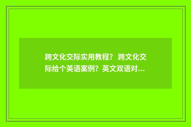 跨文化交际实用教程？ 跨文化交际给个英语案例？英文双语对照