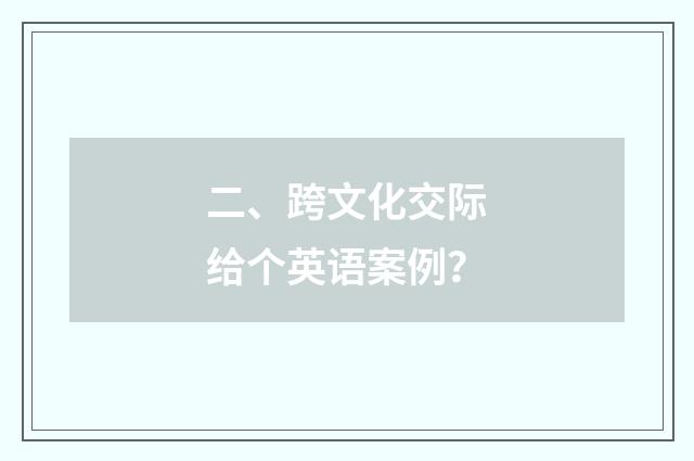 二、跨文化交际给个英语案例？
