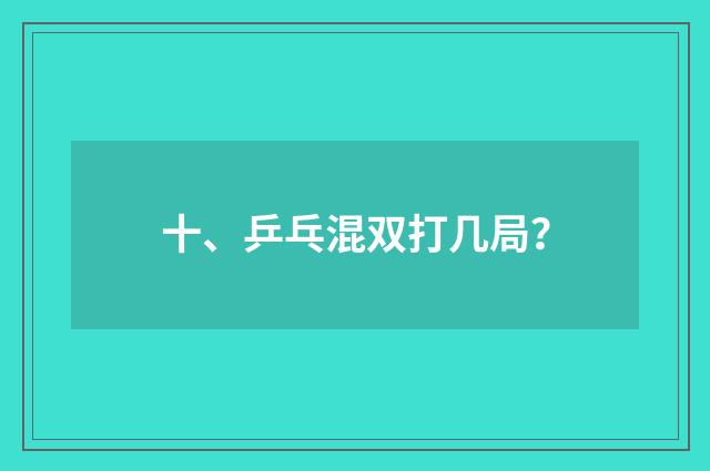 十、乒乓混双打几局？
