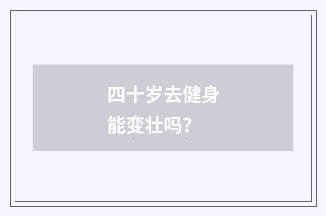 四十岁去健身能变壮吗？