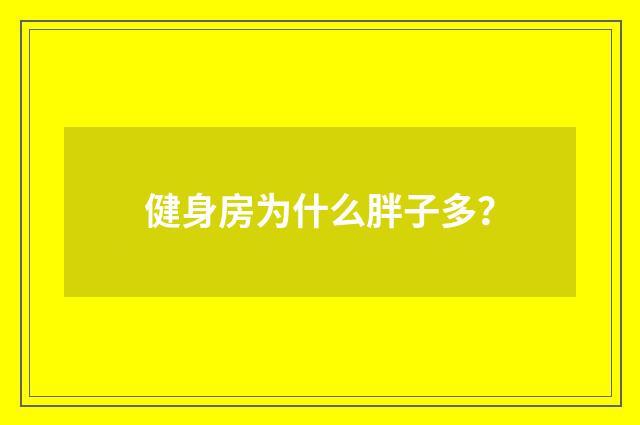 健身房为什么胖子多？