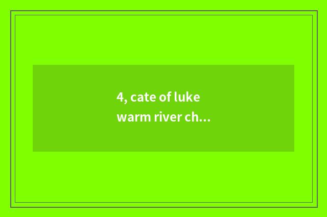4, cate of lukewarm river characteristic?