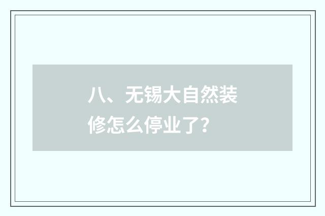 八、无锡大自然装修怎么停业了？