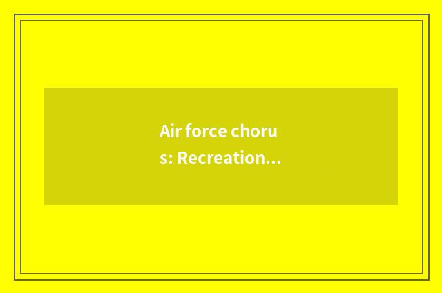 Air force chorus: Recreation and actual strength pay equal attention to