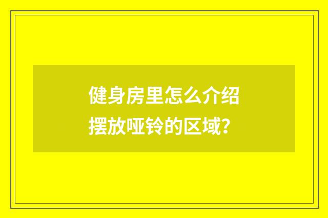 健身房里怎么介绍摆放哑铃的区域？