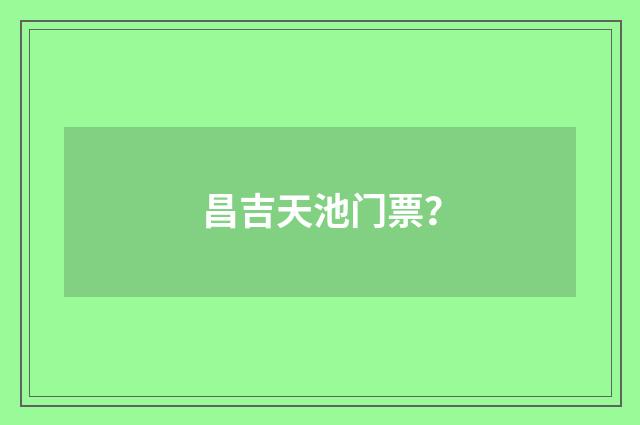 昌吉天池门票？