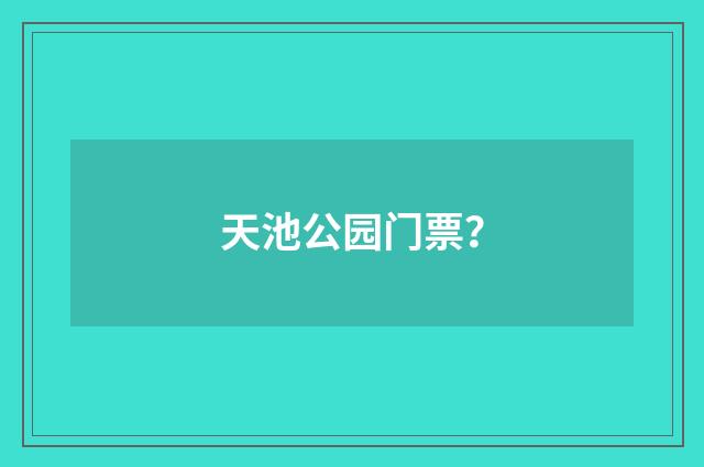 天池公园门票？