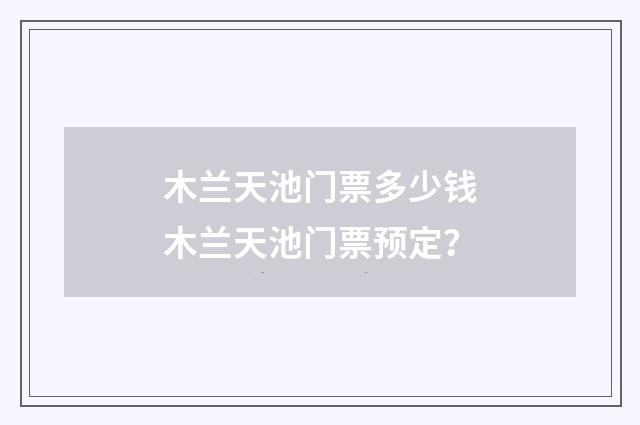 木兰天池门票多少钱木兰天池门票预定？