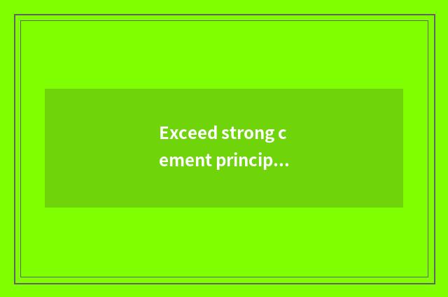 Exceed strong cement principle?