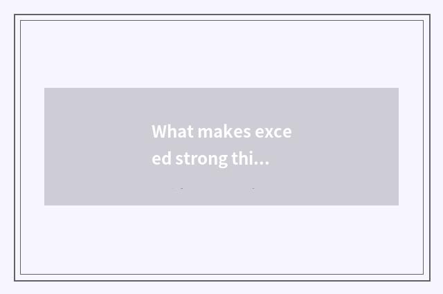 What makes exceed strong thinking?