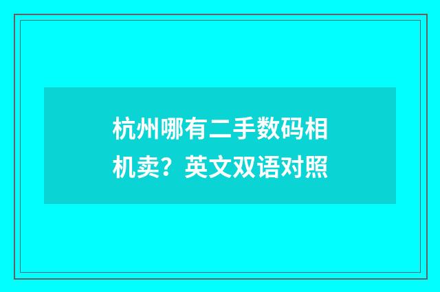 杭州哪有二手数码相机卖？英文双语对照