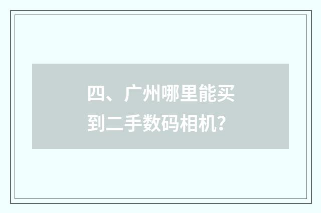四、广州哪里能买到二手数码相机？