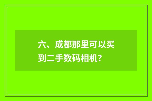 六、成都那里可以买到二手数码相机？