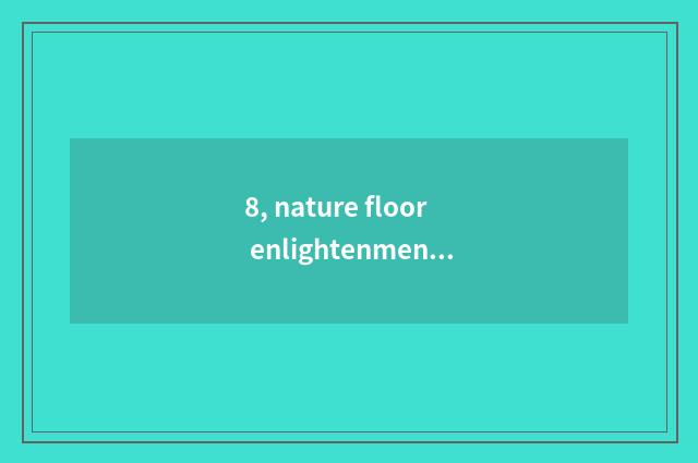 8, nature floor enlightenment?
