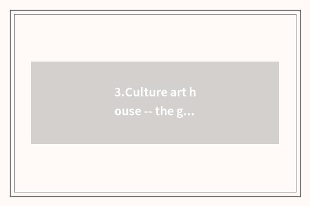 3.Culture art house -- the glamour that experiences art