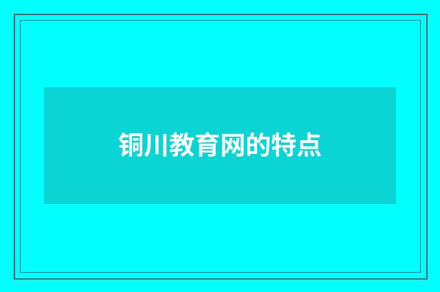 铜川教育网的特点