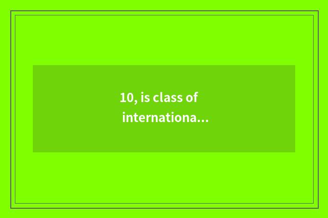 10, is class of international of university of Jiangsu science and technology wh