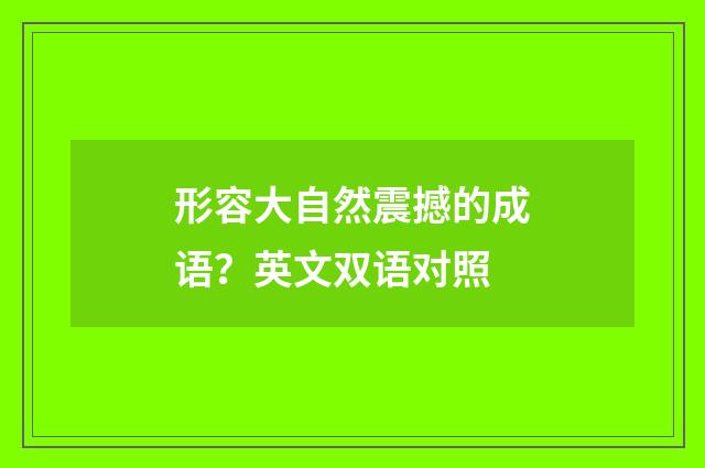 形容大自然震撼的成语？英文双语对照