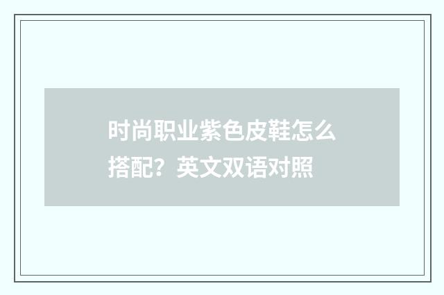 时尚职业紫色皮鞋怎么搭配？英文双语对照