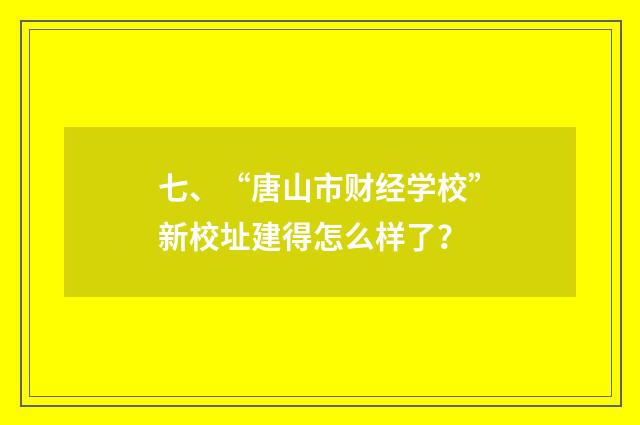 七、“唐山市财经学校”新校址建得怎么样了？