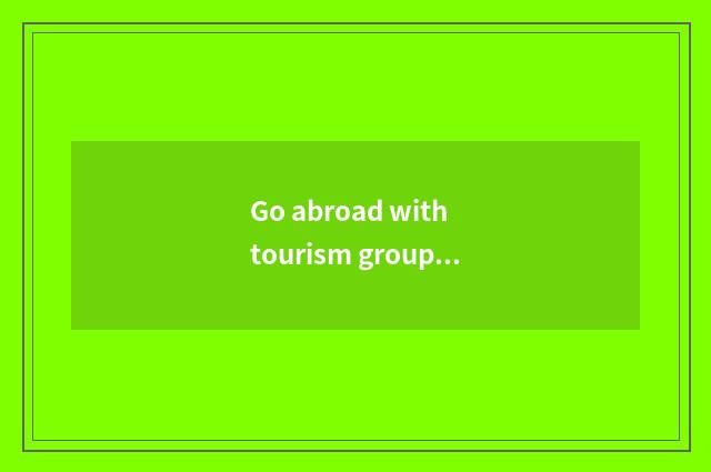 Go abroad with tourism group want a passport?