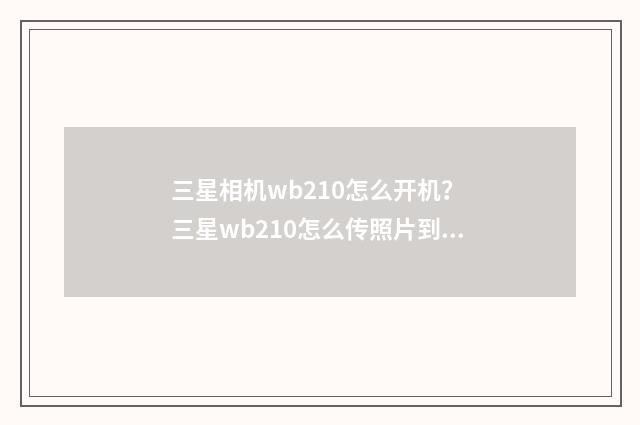 三星相机wb210怎么开机？ 三星wb210怎么传照片到手机？英文双语对照