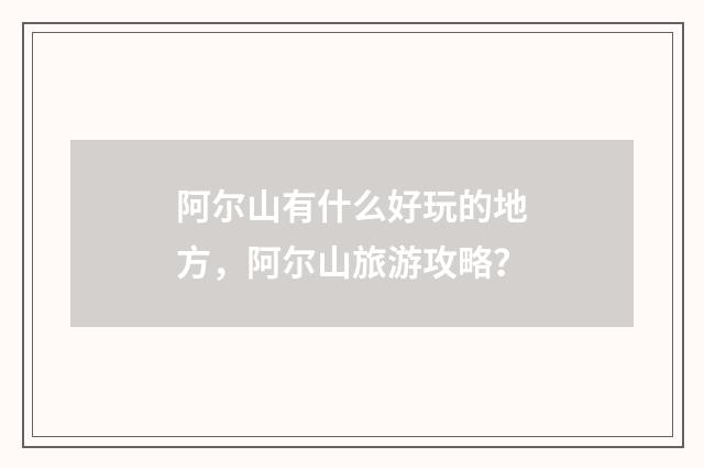 阿尔山有什么好玩的地方，阿尔山旅游攻略？