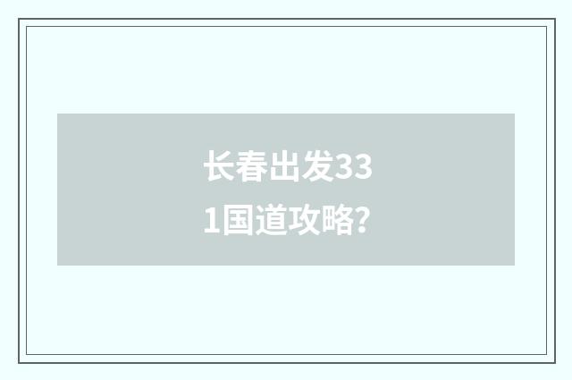 长春出发331国道攻略？