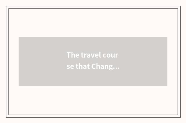 The travel course that Changchun sets out?