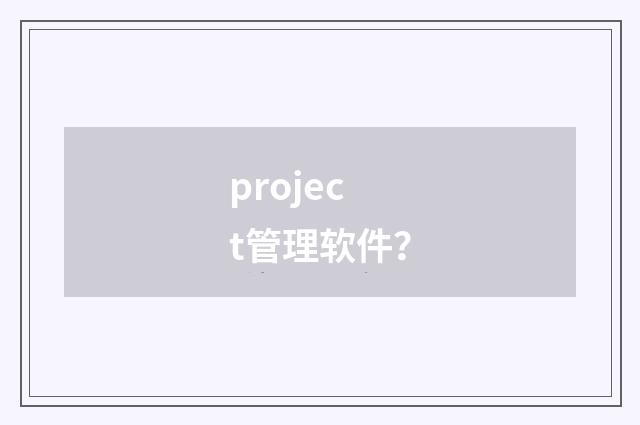 project管理软件？