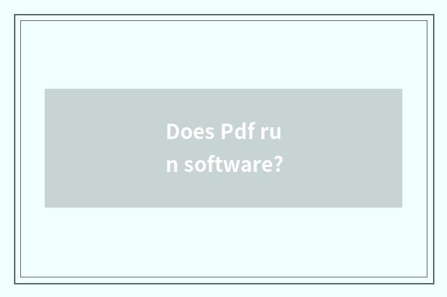 Does Pdf run software?