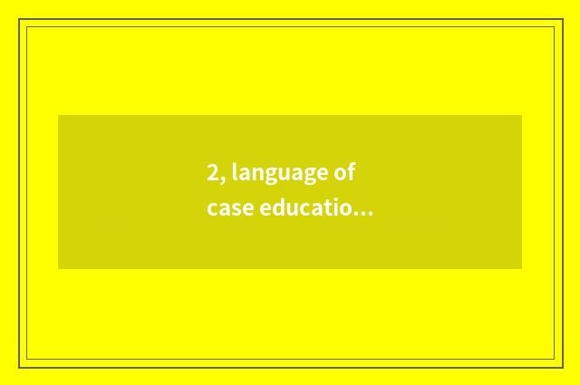 2, language of case education begin?