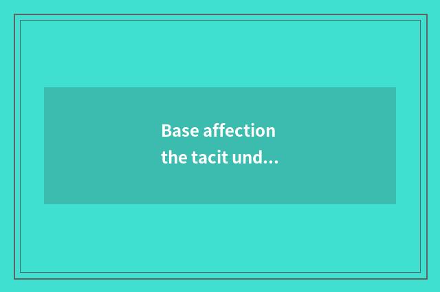 Base affection the tacit understanding of 4 excessive