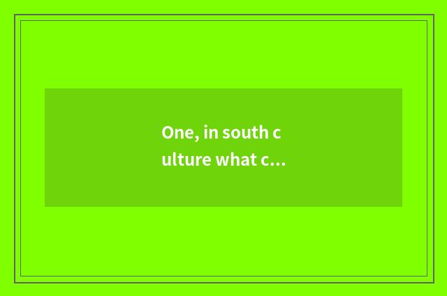 One, in south culture what concept?