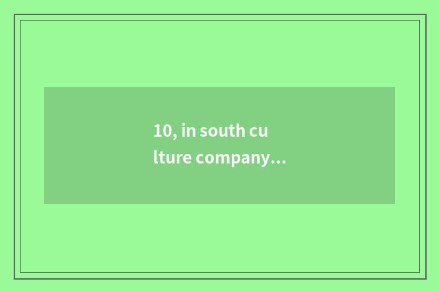 10, in south culture company how?