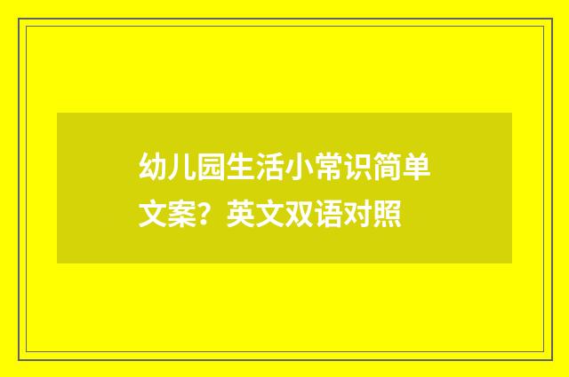 幼儿园生活小常识简单文案？英文双语对照