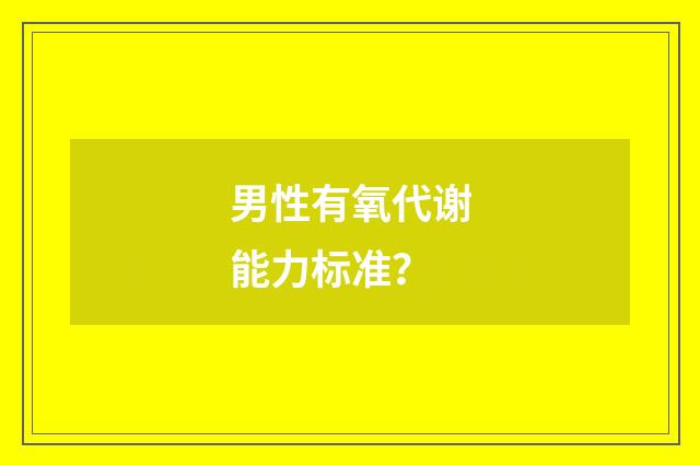 男性有氧代谢能力标准?