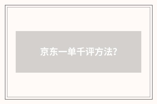 京东一单千评方法？