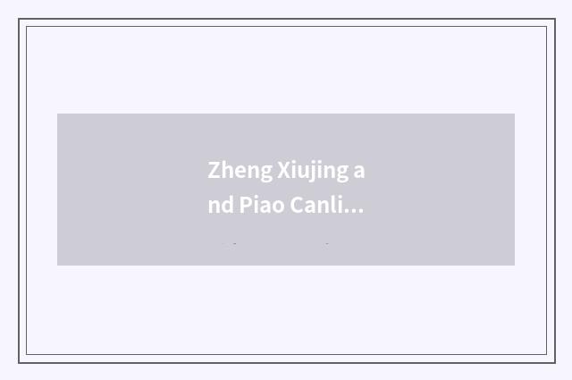 Zheng Xiujing and Piao Canlie
