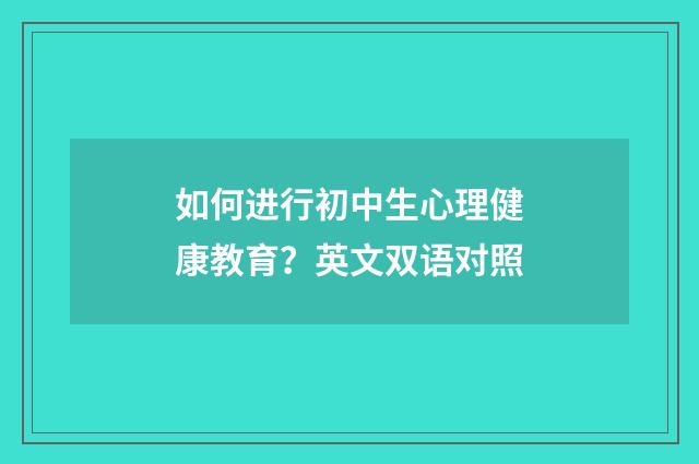 如何进行初中生心理健康教育？英文双语对照