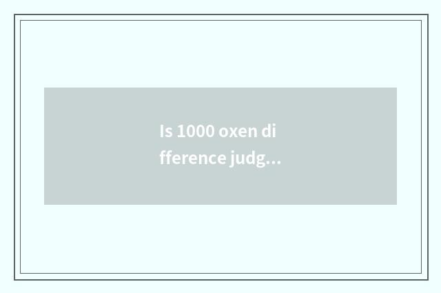 Is 1000 oxen difference judged how to remove?