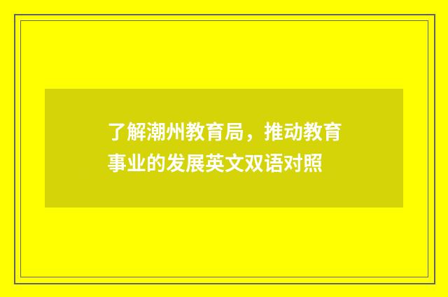 了解潮州教育局，推动教育事业的发展英文双语对照