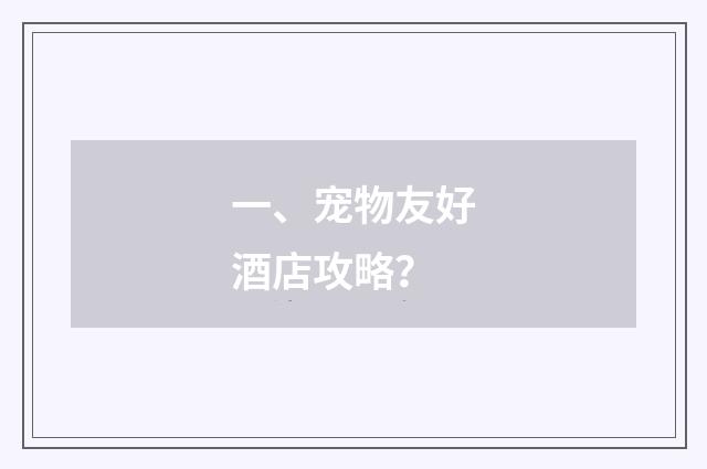 一、宠物友好酒店攻略？