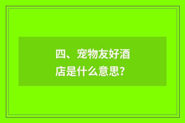 四、宠物友好酒店是什么意思？