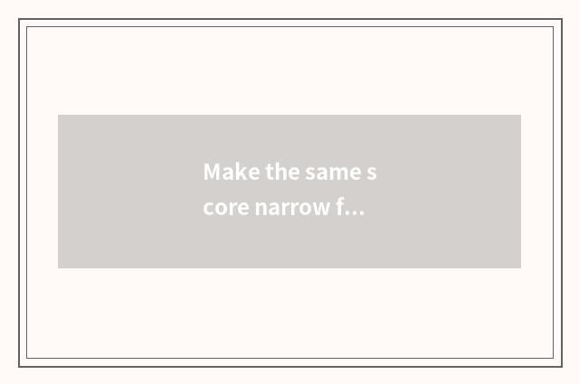 Make the same score narrow flatly, narrow narrow narrow flatly poetic word?