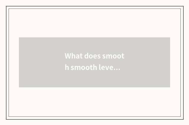 What does smooth smooth level and oblique tones make the same score the level an