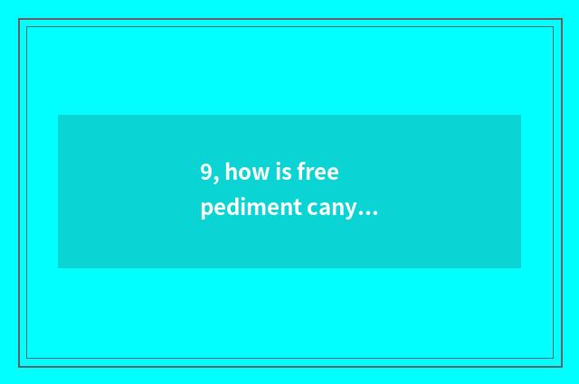 9, how is free pediment canyon red?