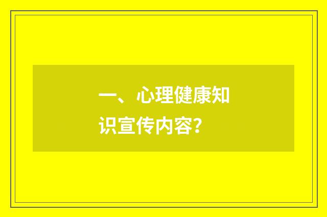 一、心理健康知识宣传内容？